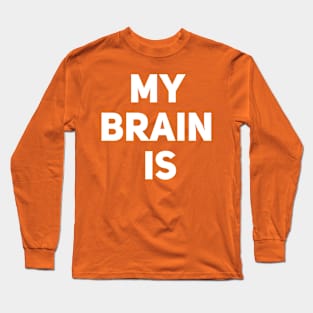 My Brain Is Long Sleeve T-Shirt